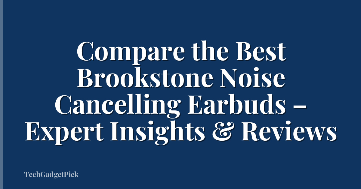 Compare the Best Brookstone Noise Cancelling Earbuds – Expert Insights & Reviews