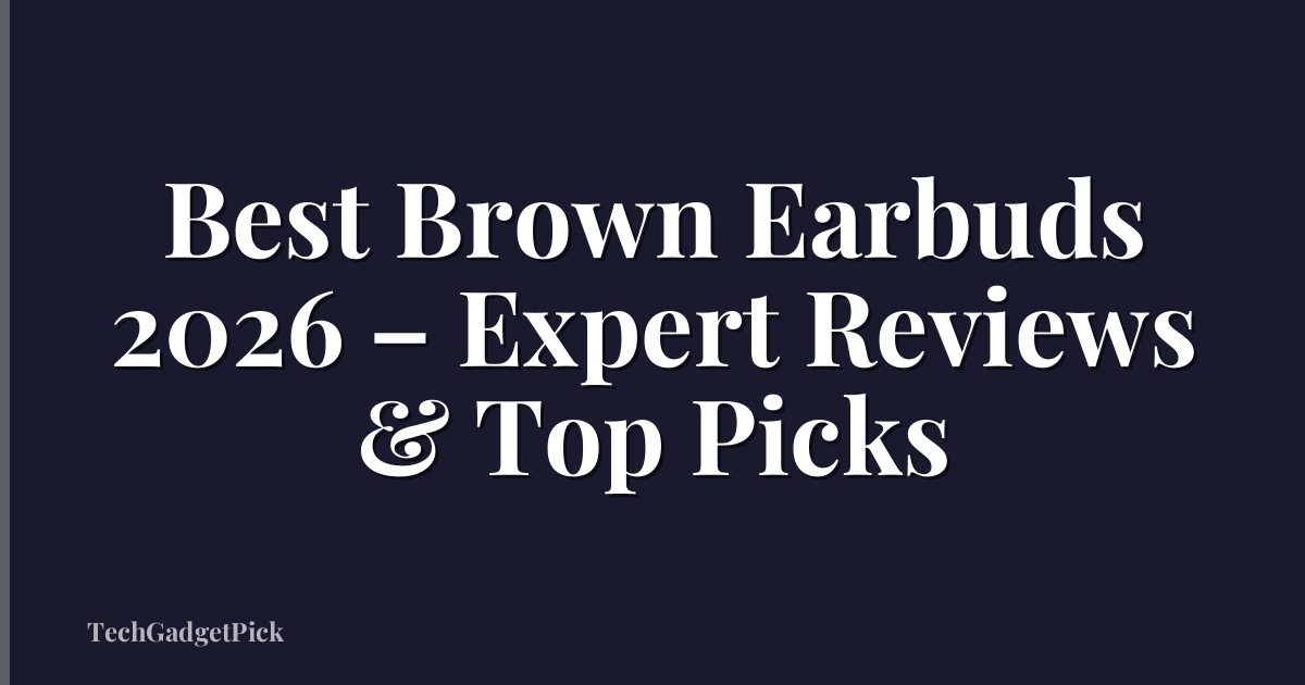 Best Brown Earbuds 2026 – Expert Reviews & Top Picks