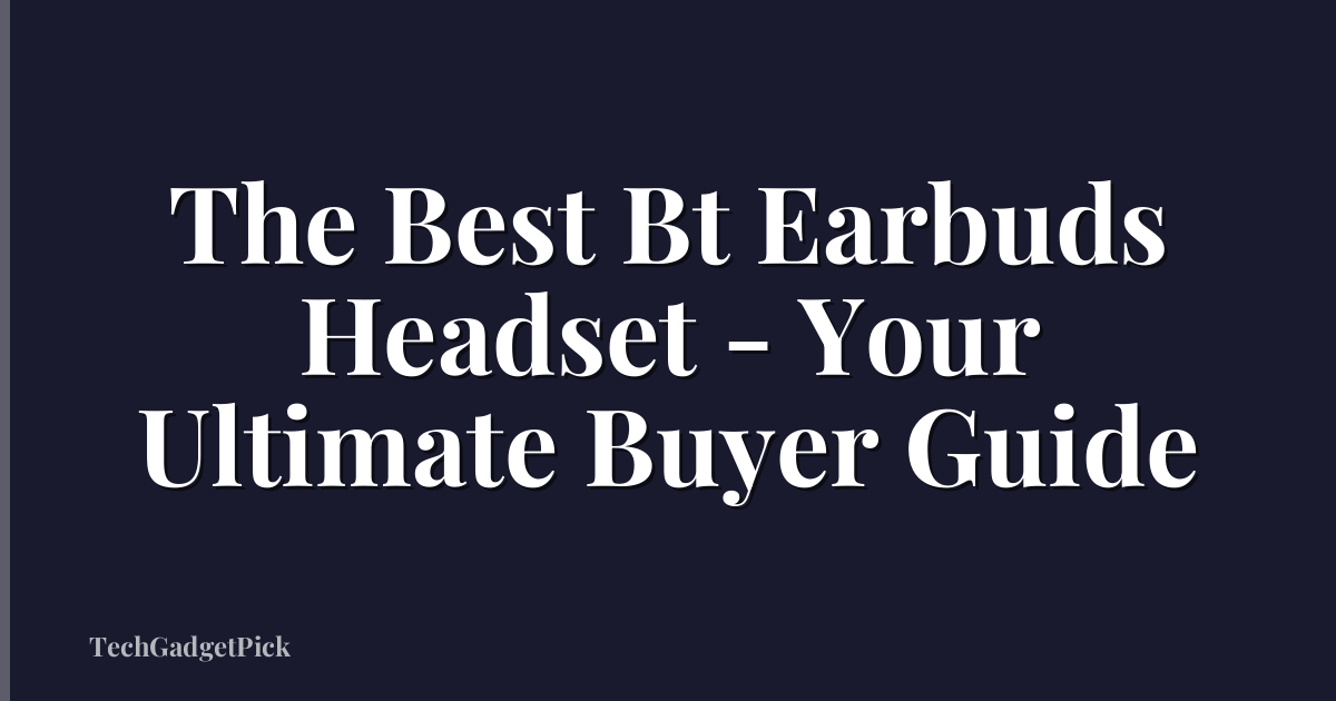 The Best Bt Earbuds Headset - Your Ultimate Buyer Guide