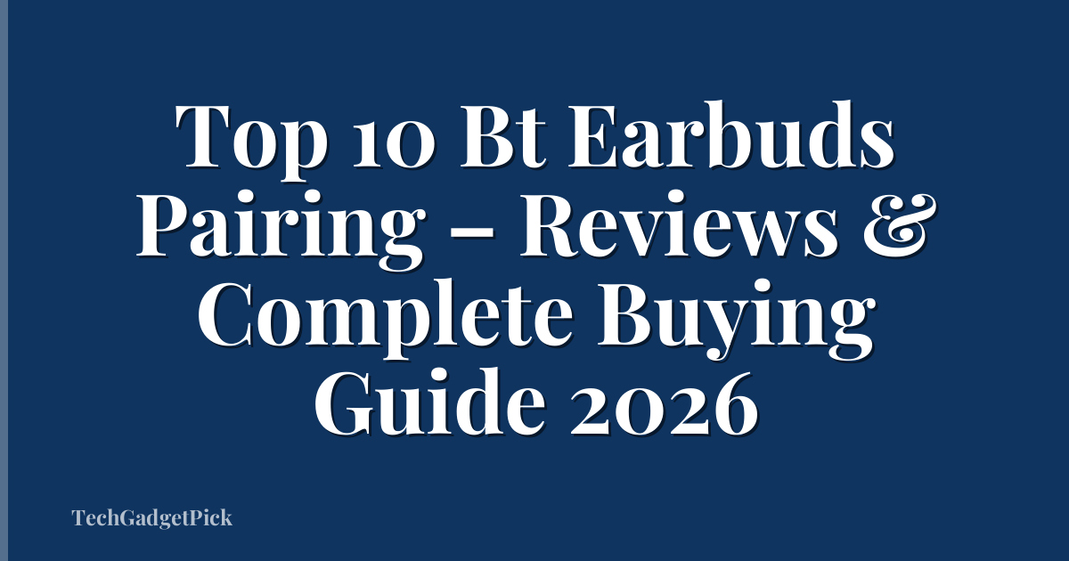 Top 10 Bt Earbuds Pairing – Reviews & Complete Buying Guide 2026