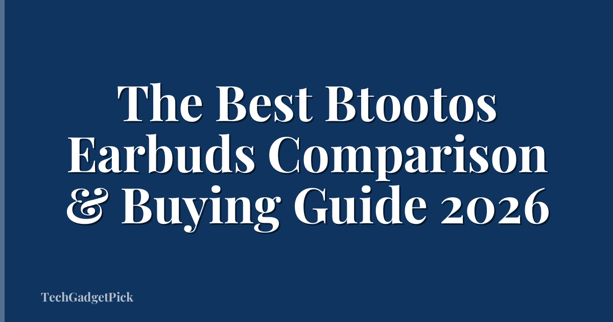 The Best Btootos Earbuds Comparison & Buying Guide 2026
