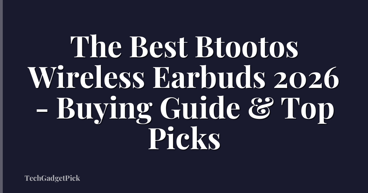The Best Btootos Wireless Earbuds 2026 - Buying Guide & Top Picks