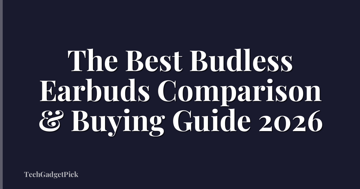 The Best Budless Earbuds Comparison & Buying Guide 2026