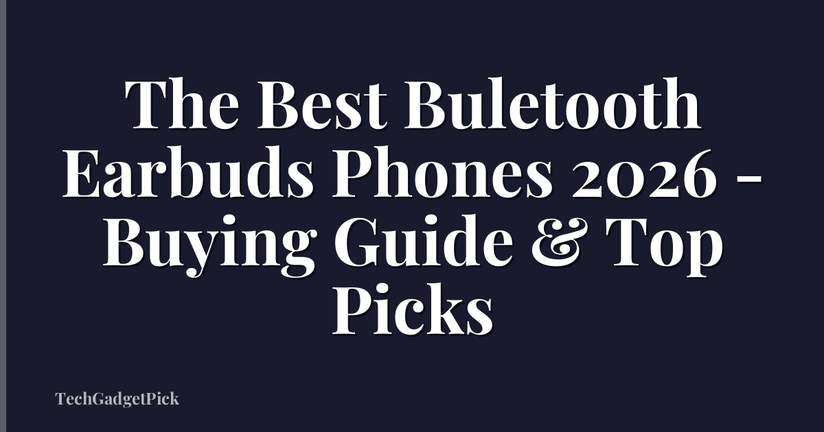 The Best Buletooth Earbuds Phones 2026 - Buying Guide & Top Picks
