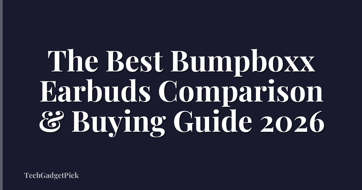 The Best Bumpboxx Earbuds Comparison & Buying Guide 2026
