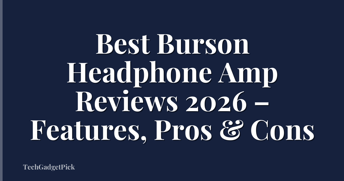 Best Burson Headphone Amp Reviews 2026 – Features, Pros & Cons