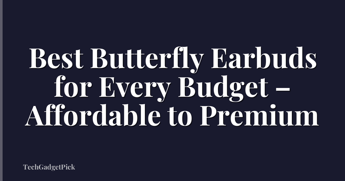 Best Butterfly Earbuds for Every Budget – Affordable to Premium