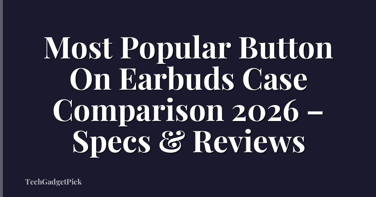 Most Popular Button On Earbuds Case Comparison 2026 – Specs & Reviews