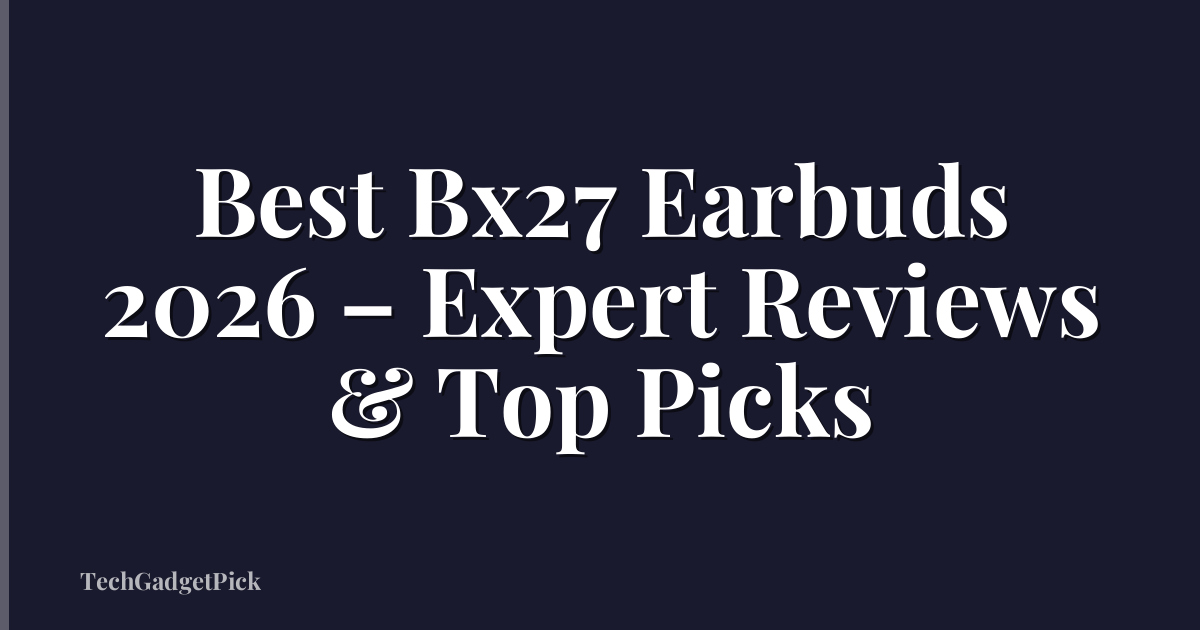 Best Bx27 Earbuds 2026 – Expert Reviews & Top Picks