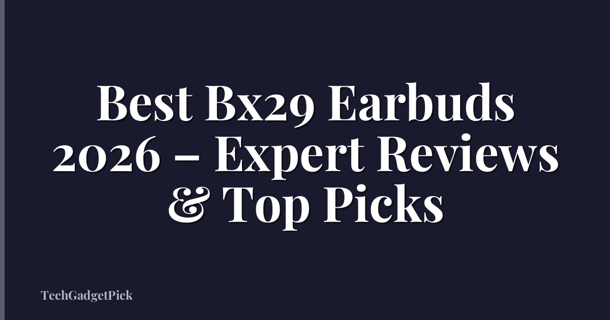 Best Bx29 Earbuds 2026 – Expert Reviews & Top Picks