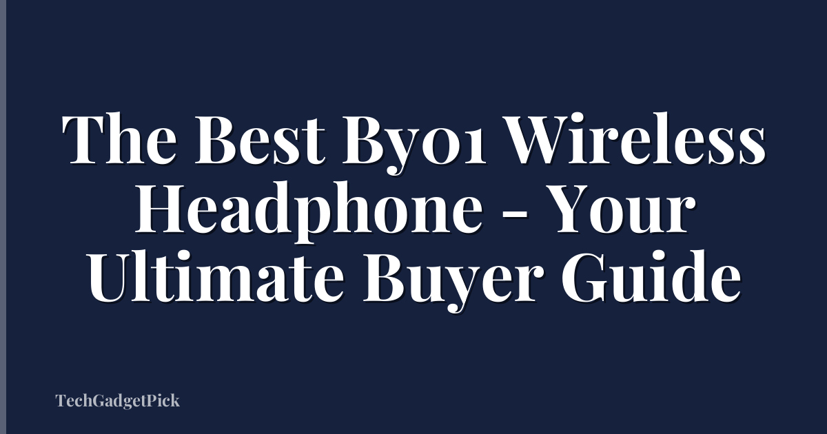 The Best By01 Wireless Headphone - Your Ultimate Buyer Guide