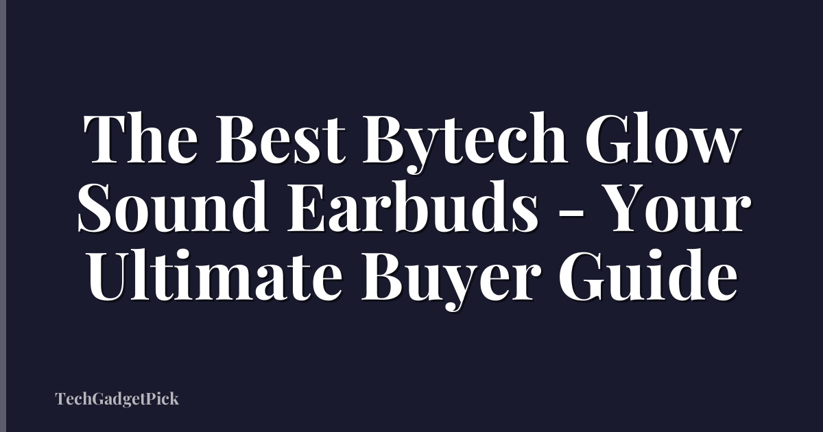 The Best Bytech Glow Sound Earbuds - Your Ultimate Buyer Guide