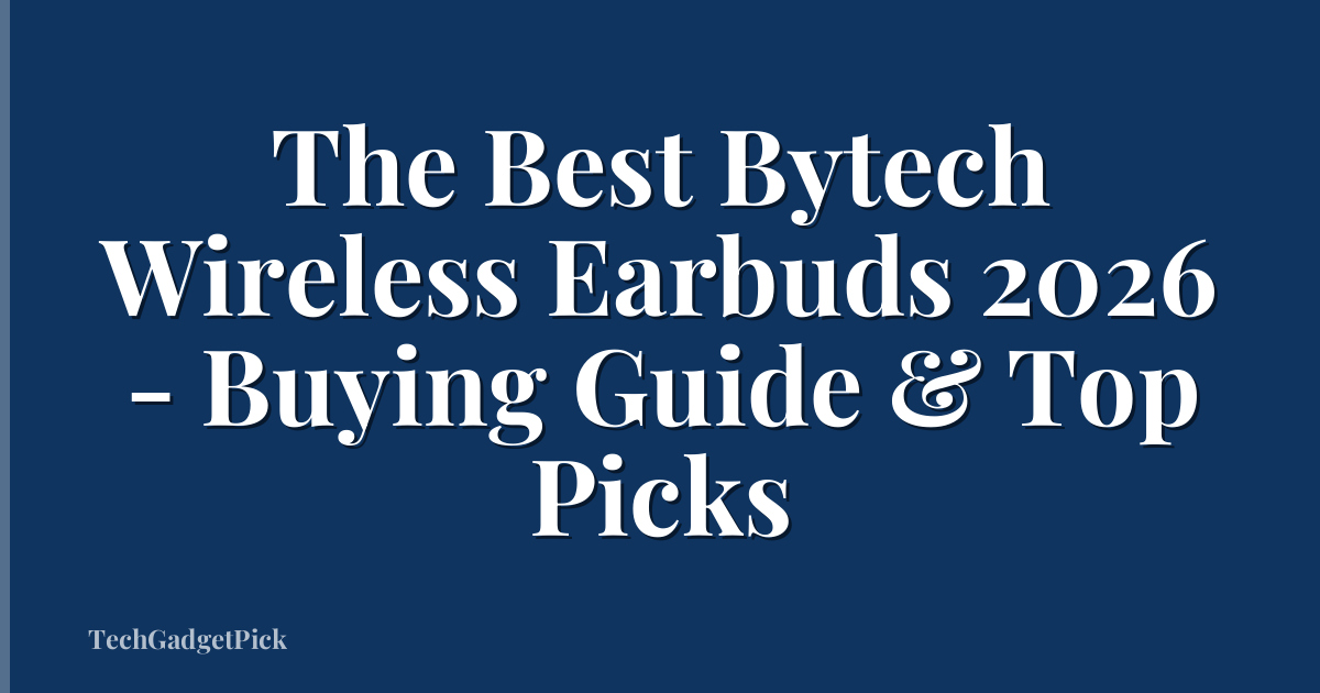 The Best Bytech Wireless Earbuds 2026 - Buying Guide & Top Picks