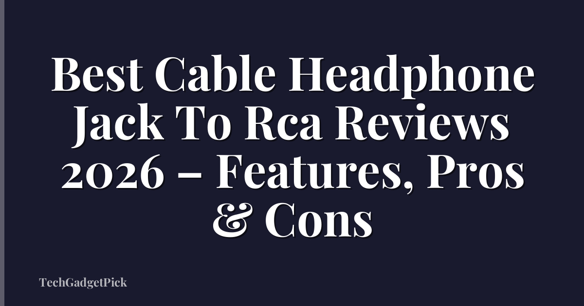 Best Cable Headphone Jack To Rca Reviews 2026 – Features, Pros & Cons