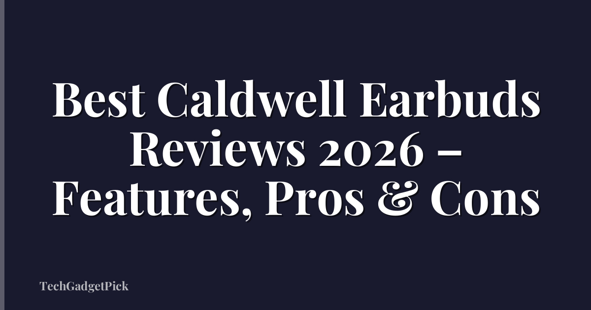 Best Caldwell Earbuds Reviews 2026 – Features, Pros & Cons