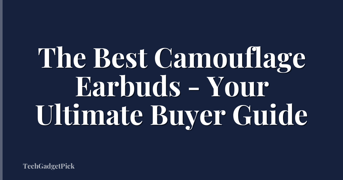 The Best Camouflage Earbuds - Your Ultimate Buyer Guide