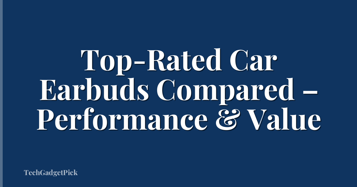 Top-Rated Car Earbuds Compared – Performance & Value