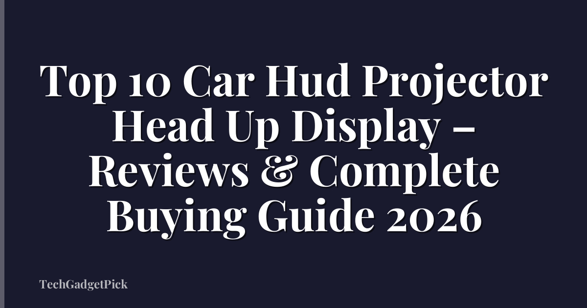 Top 10 Car Hud Projector Head Up Display – Reviews & Complete Buying Guide 2026