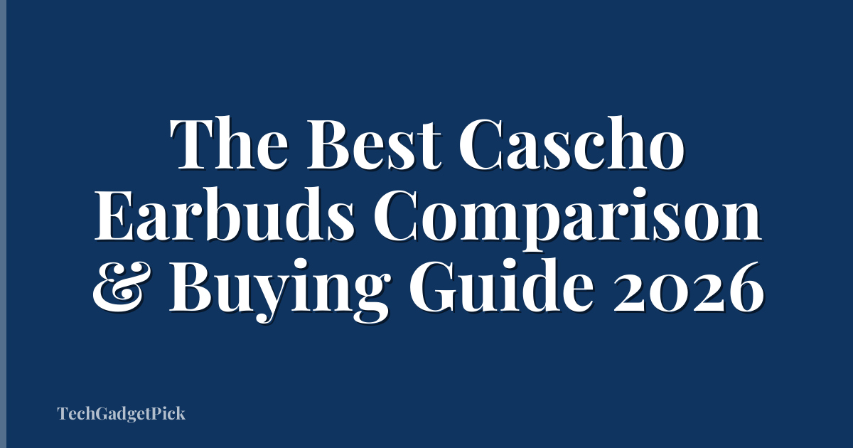 The Best Cascho Earbuds Comparison & Buying Guide 2026