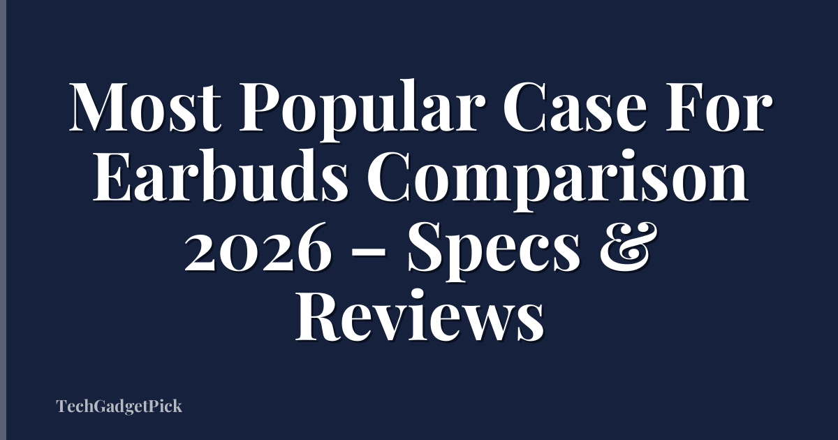 Most Popular Case For Earbuds Comparison 2026 – Specs & Reviews