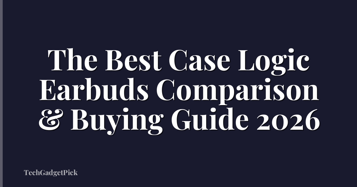 The Best Case Logic Earbuds Comparison & Buying Guide 2026