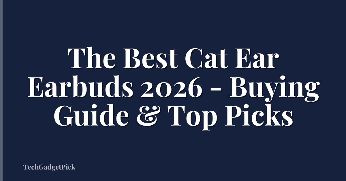 The Best Cat Ear Earbuds 2026 - Buying Guide & Top Picks