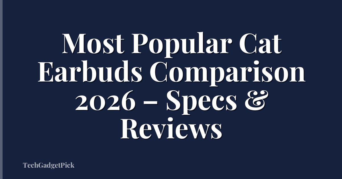 Most Popular Cat Earbuds Comparison 2026 – Specs & Reviews
