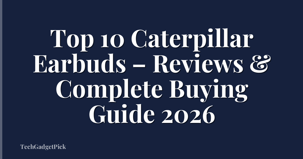 Top 10 Caterpillar Earbuds – Reviews & Complete Buying Guide 2026