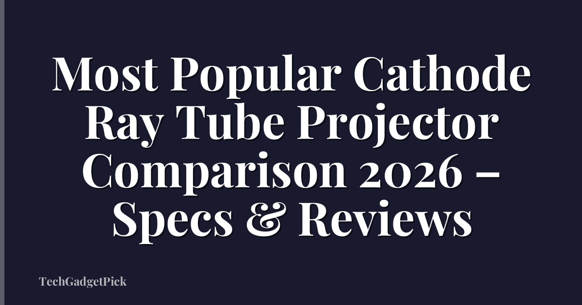 Most Popular Cathode Ray Tube Projector Comparison 2026 – Specs & Reviews