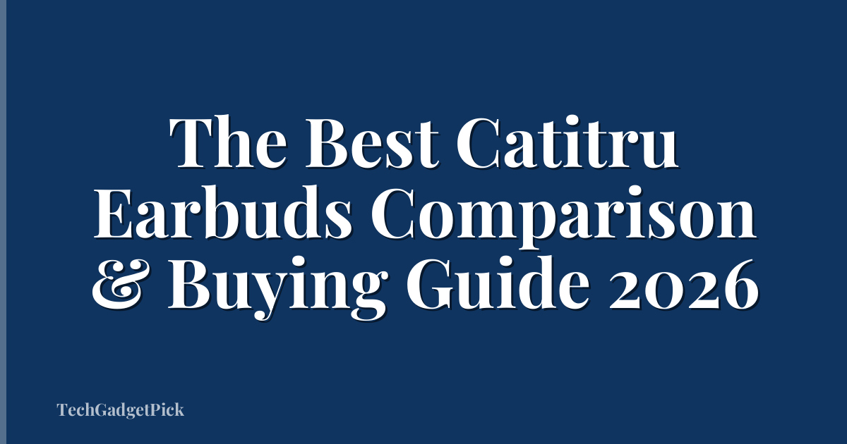 The Best Catitru Earbuds Comparison & Buying Guide 2026