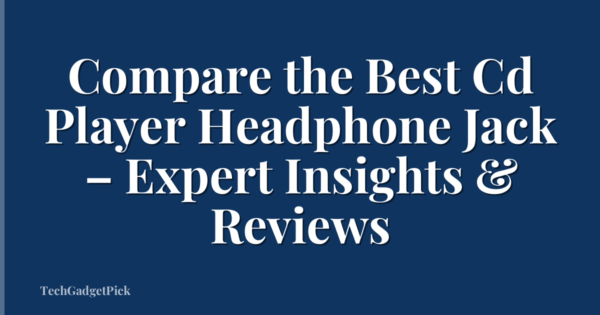 Compare the Best Cd Player Headphone Jack – Expert Insights & Reviews