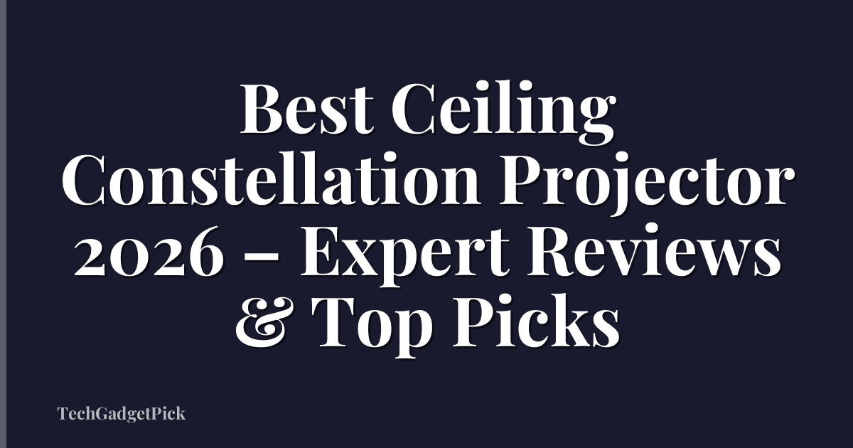 Best Ceiling Constellation Projector 2026 – Expert Reviews & Top Picks