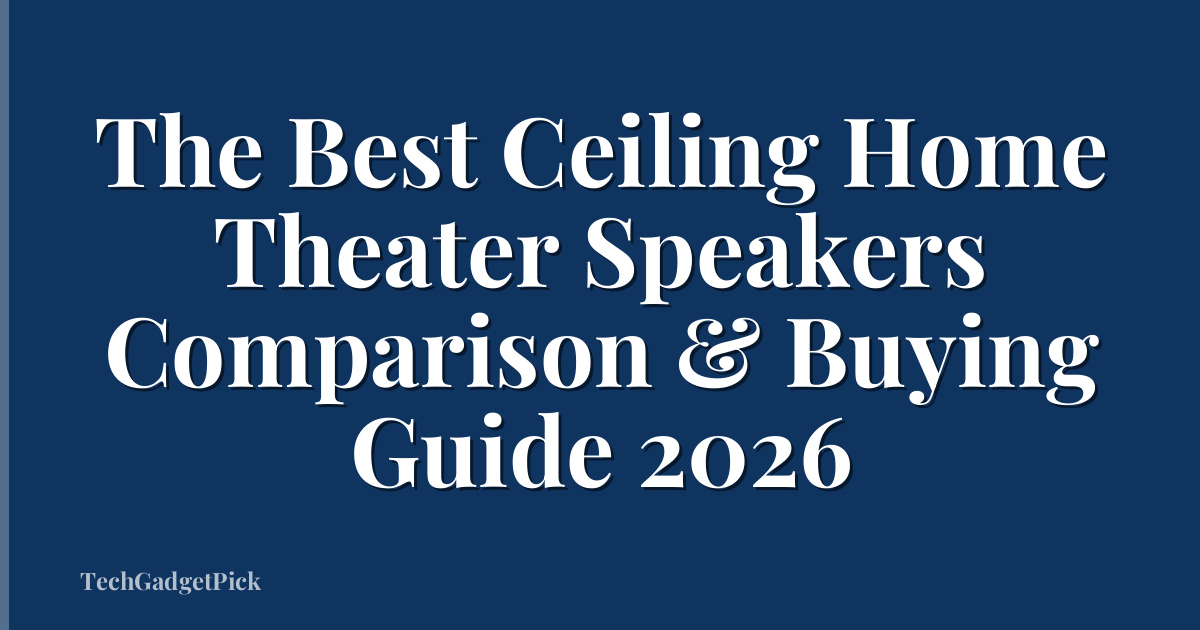 The Best Ceiling Home Theater Speakers Comparison & Buying Guide 2026