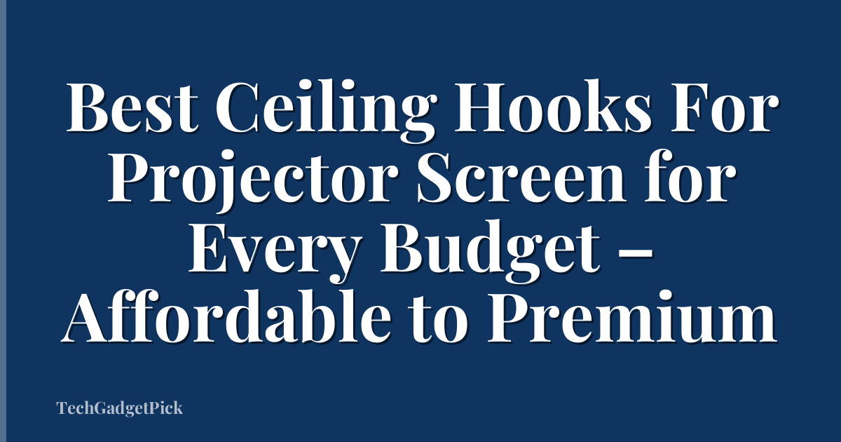 Best Ceiling Hooks For Projector Screen for Every Budget – Affordable to Premium