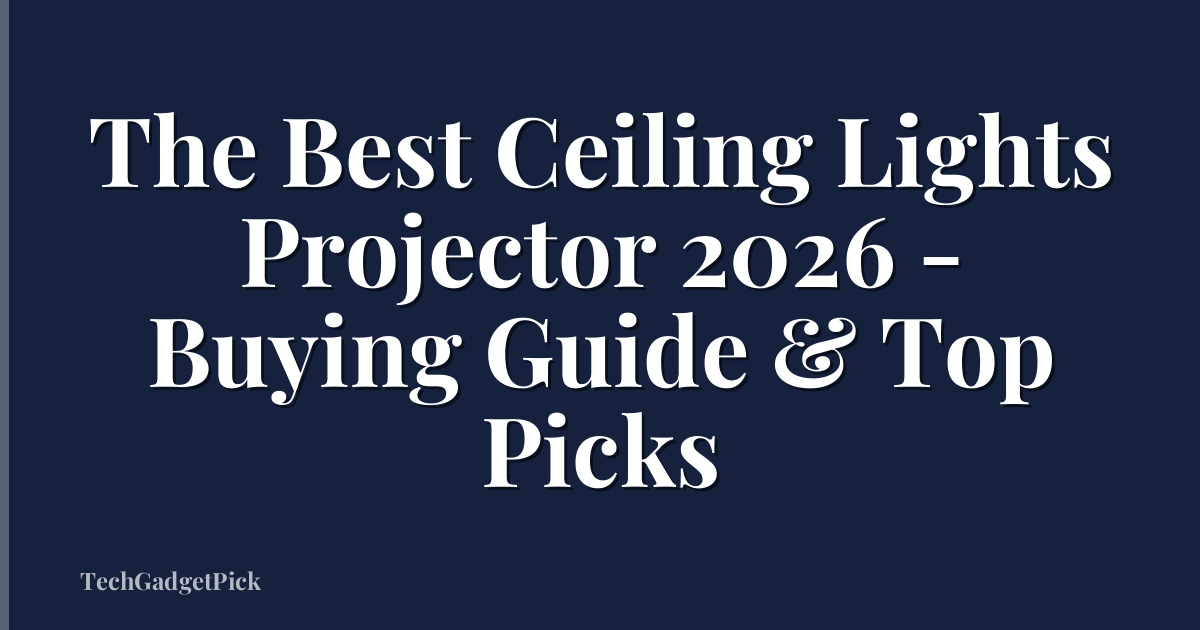 The Best Ceiling Lights Projector 2026 - Buying Guide & Top Picks