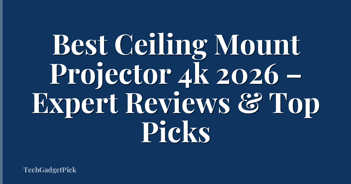 Best Ceiling Mount Projector 4k 2026 – Expert Reviews & Top Picks