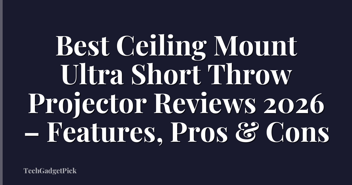 Best Ceiling Mount Ultra Short Throw Projector Reviews 2026 – Features, Pros & Cons