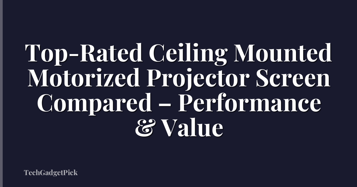 Top-Rated Ceiling Mounted Motorized Projector Screen Compared – Performance & Value