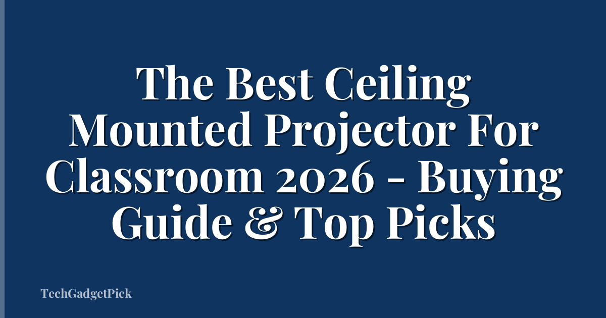 The Best Ceiling Mounted Projector For Classroom 2026 - Buying Guide & Top Picks