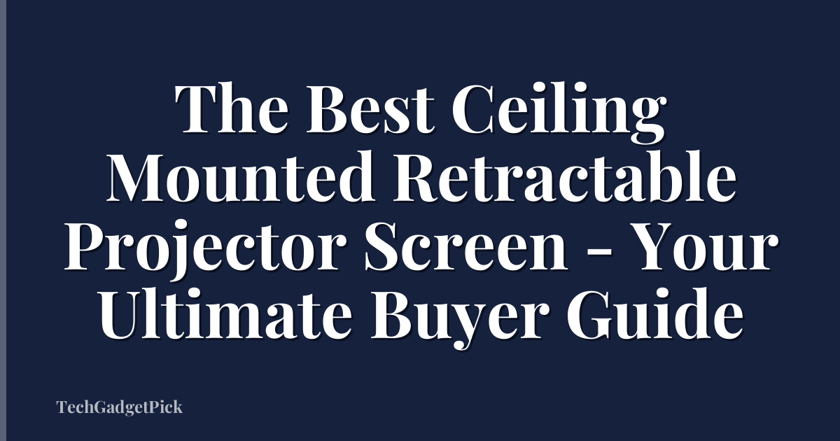 The Best Ceiling Mounted Retractable Projector Screen - Your Ultimate Buyer Guide