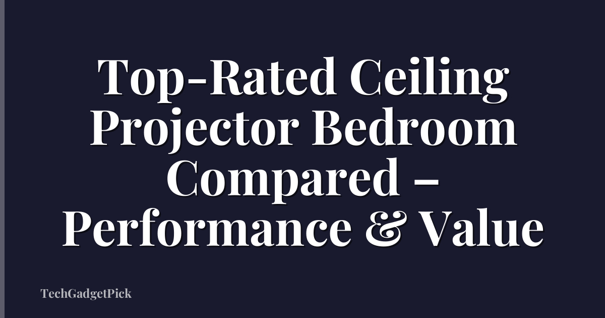 Top-Rated Ceiling Projector Bedroom Compared – Performance & Value