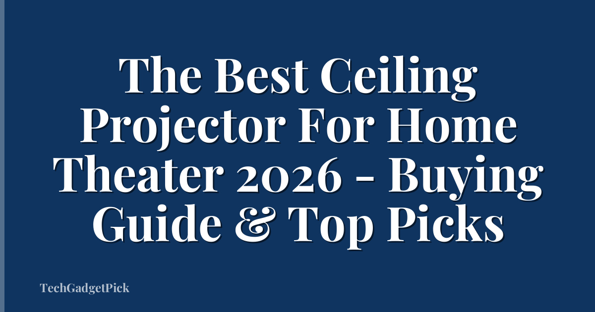 The Best Ceiling Projector For Home Theater 2026 - Buying Guide & Top Picks