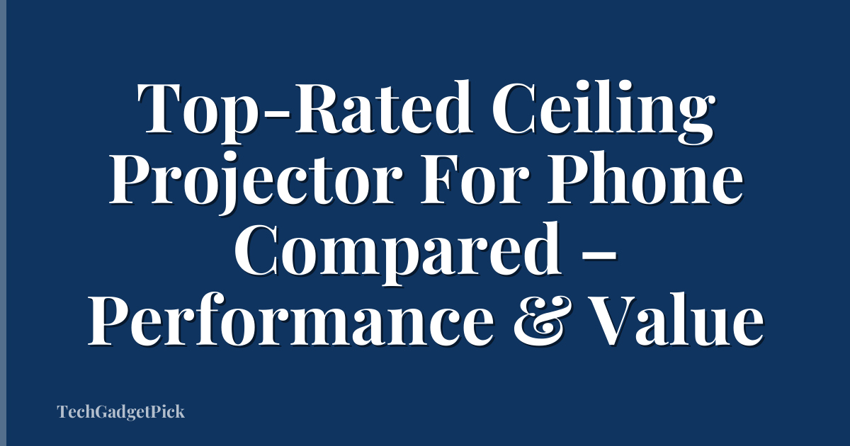 Top-Rated Ceiling Projector For Phone Compared – Performance & Value