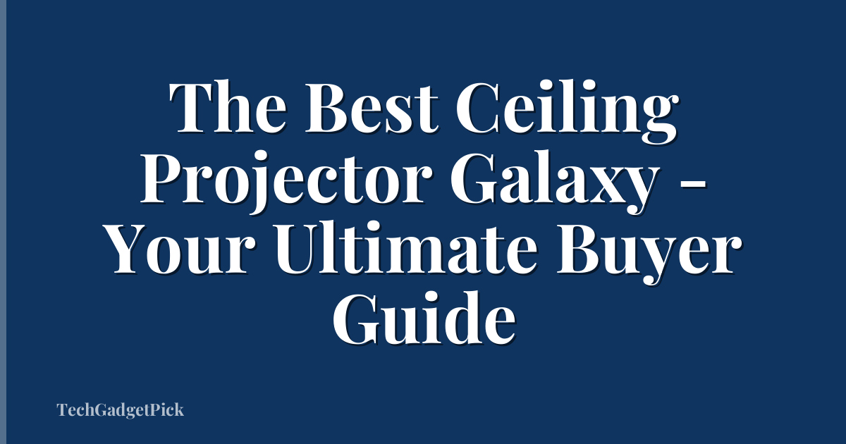 The Best Ceiling Projector Galaxy - Your Ultimate Buyer Guide