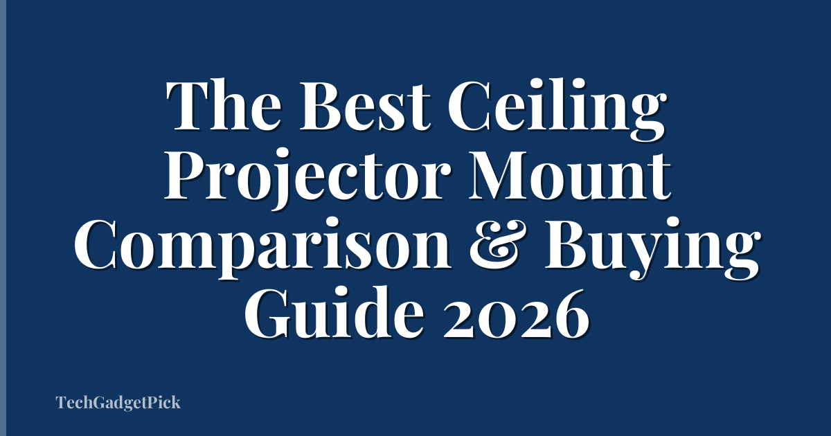 The Best Ceiling Projector Mount Comparison & Buying Guide 2026