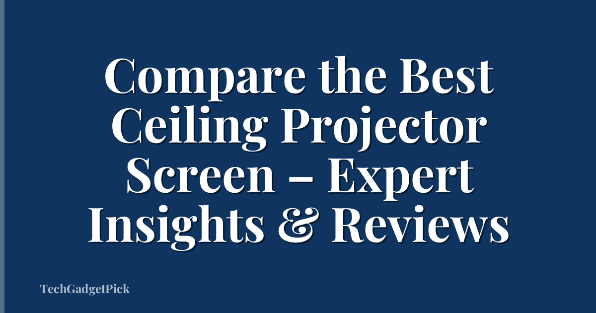 Compare the Best Ceiling Projector Screen – Expert Insights & Reviews