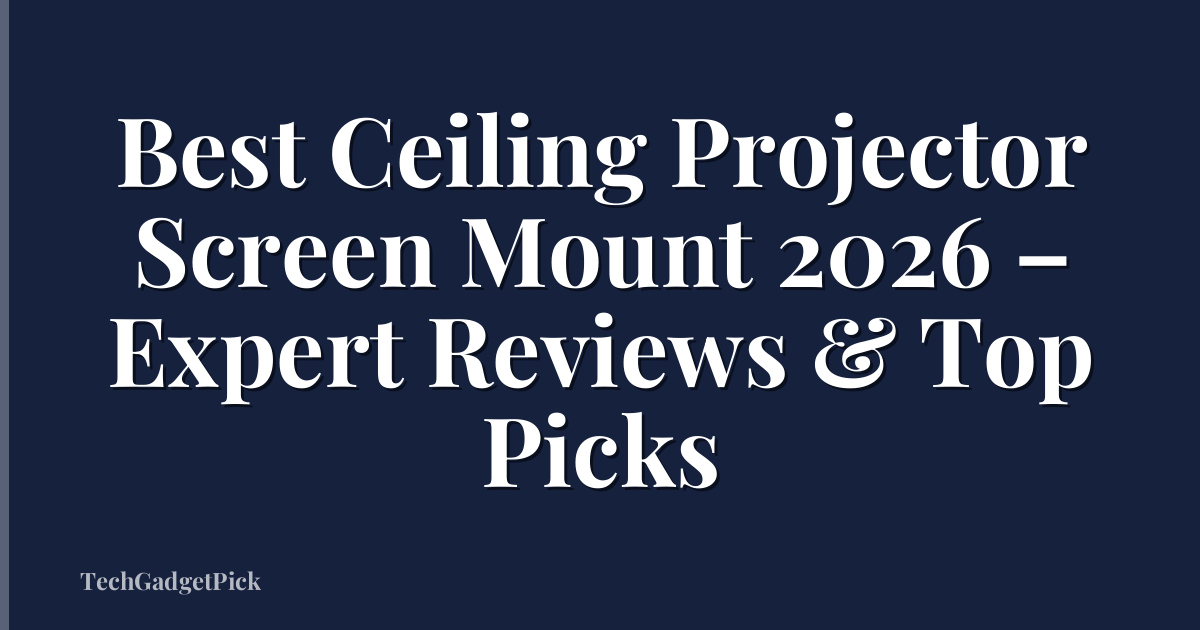 Best Ceiling Projector Screen Mount 2026 – Expert Reviews & Top Picks