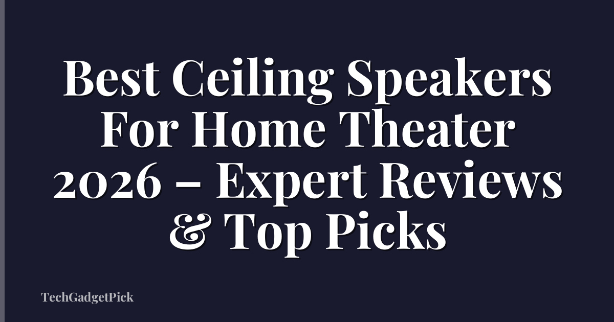 Best Ceiling Speakers For Home Theater 2026 – Expert Reviews & Top Picks