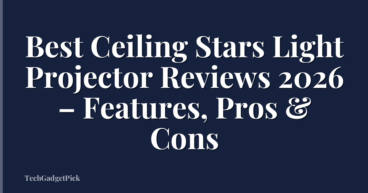 Best Ceiling Stars Light Projector Reviews 2026 – Features, Pros & Cons