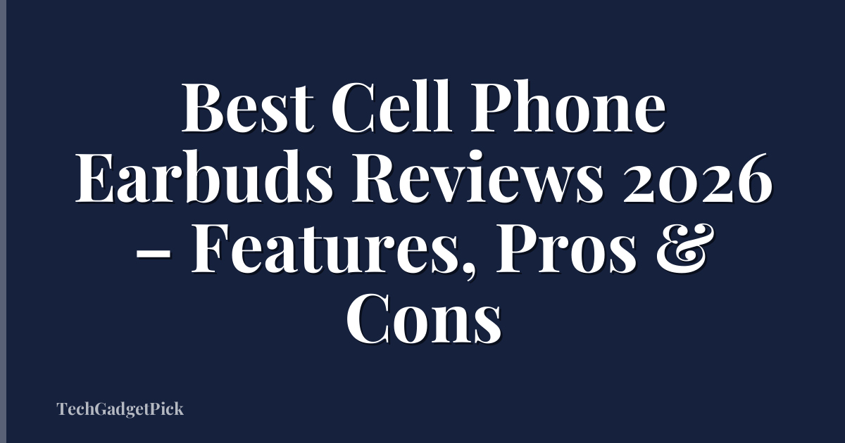 Best Cell Phone Earbuds Reviews 2026 – Features, Pros & Cons